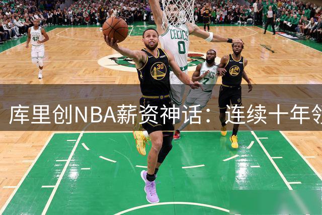 库里创NBA薪资神话：连续十年领跑联盟薪资榜 科比纪录作古