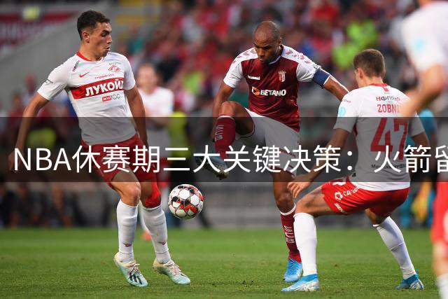 NBA休赛期三大关键决策：火箭留老将 勇士弃浓眉 詹姆斯锁定五队